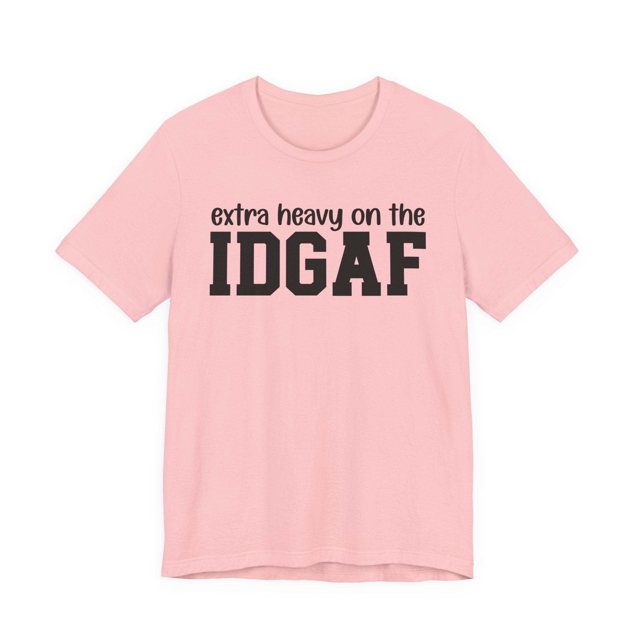 Extra Heavy On The IDGAF — Unfiltered Energy T-Shirt