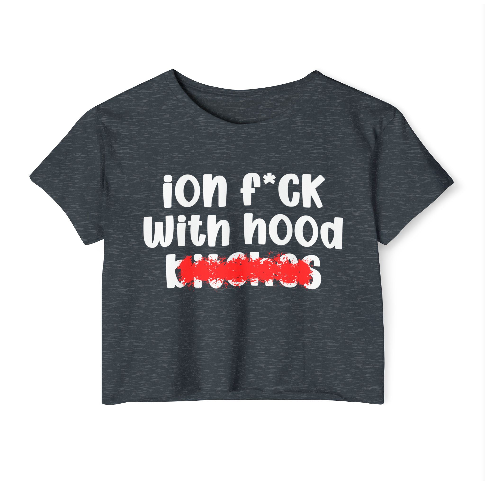 ION (I Don't) FUCK WIT HOOD BITCHES — Bold Sarcastic Crop Top