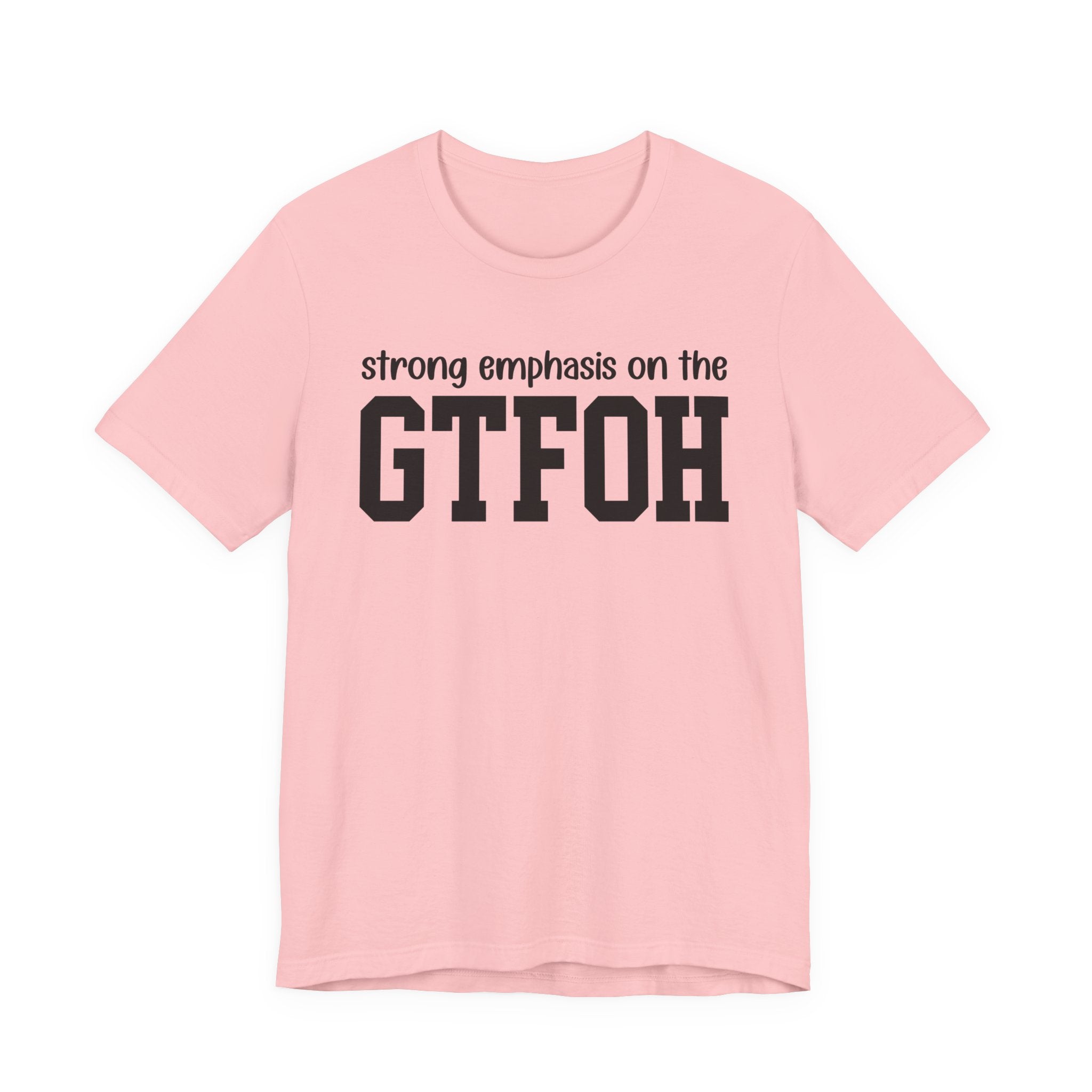 Strong Emphasis On The GTFOH T-Shirt