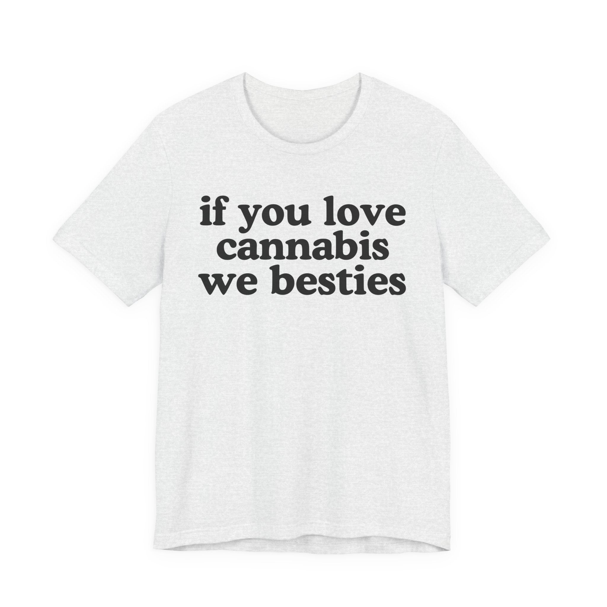If You Love Cannabis We Besties - Cannabis Lovers Gift Tee Shirt
