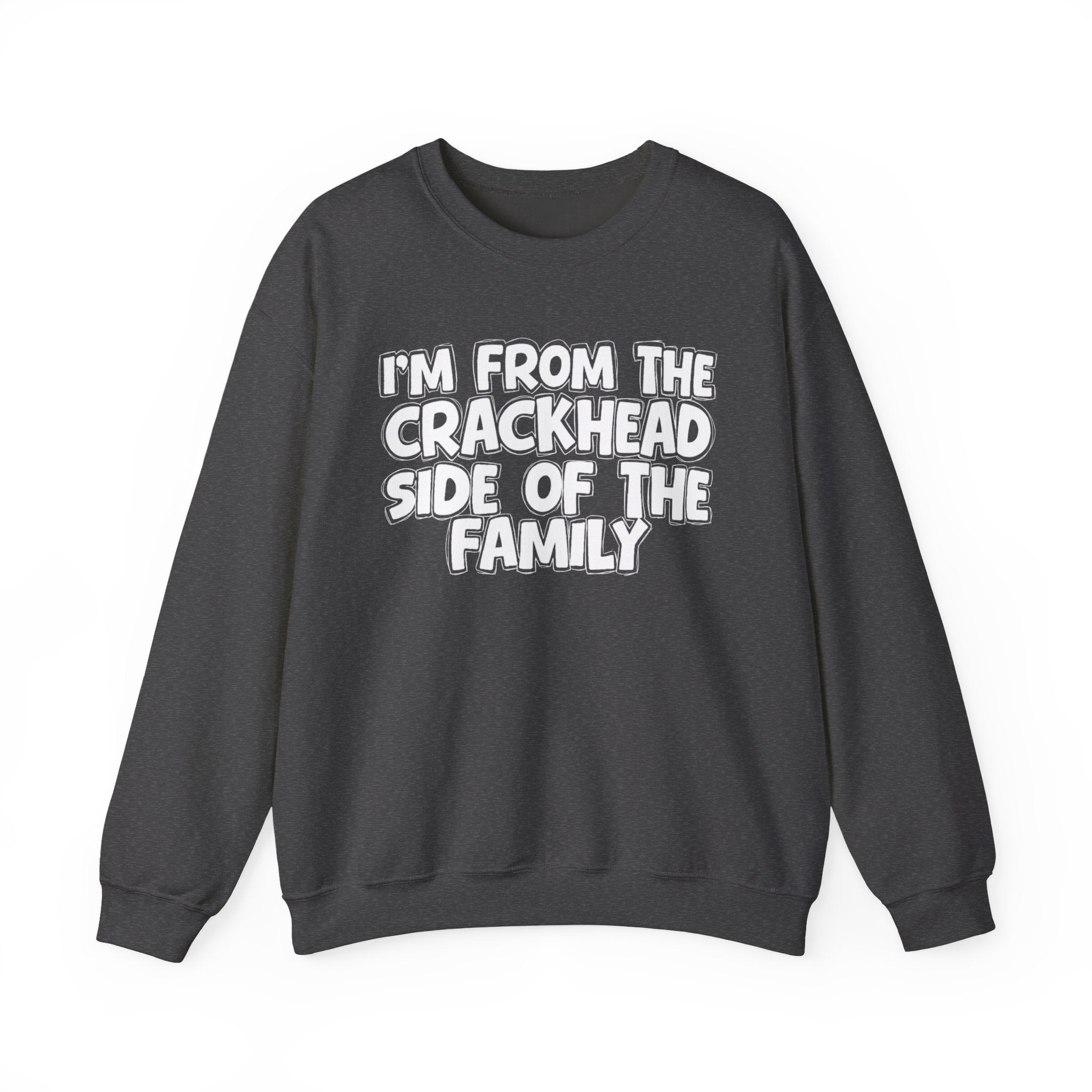 I'm From The Crackhead Side Of The Family - Humorous Family Pride Sweatshirt