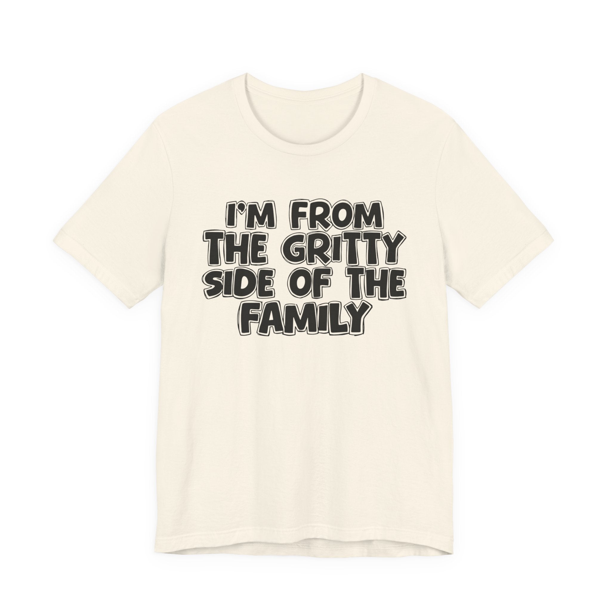 I'm From The Gritty Side Of The Family — Funny Family Gathering Tee