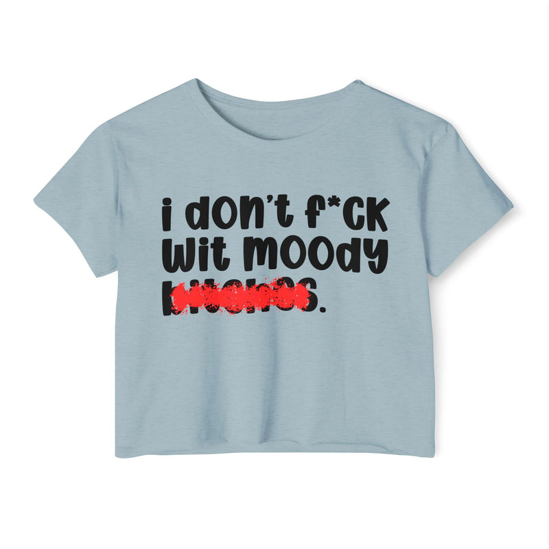 ION (I Don't) F*CK WITH MOODY BITCHES - Bold Sarcastic Crop Top