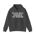 If You Love Cannabis We Friends - Cannabis Lovers Gift Hoodie