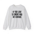If You Love To Smoke Bud We Cousins — Funny Cannabis Lovers Sweatshirt