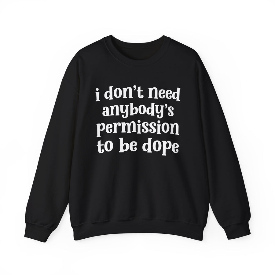 Black sweatshirt with white lowercase serif lettering reading i don't need anybody's permission to be dope, front flat-lay view.