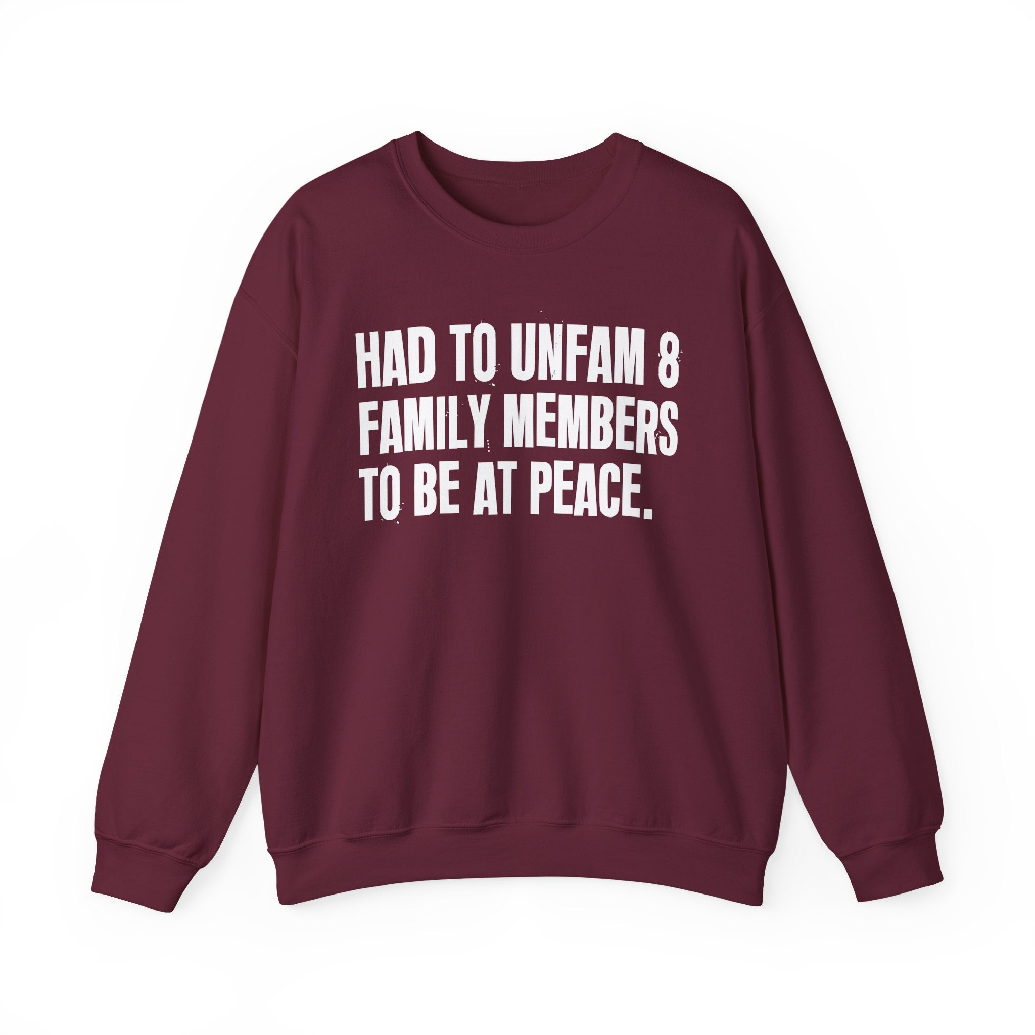 Had To Unfam 8 Family Members To Be At Peace -  Sweatshirt
