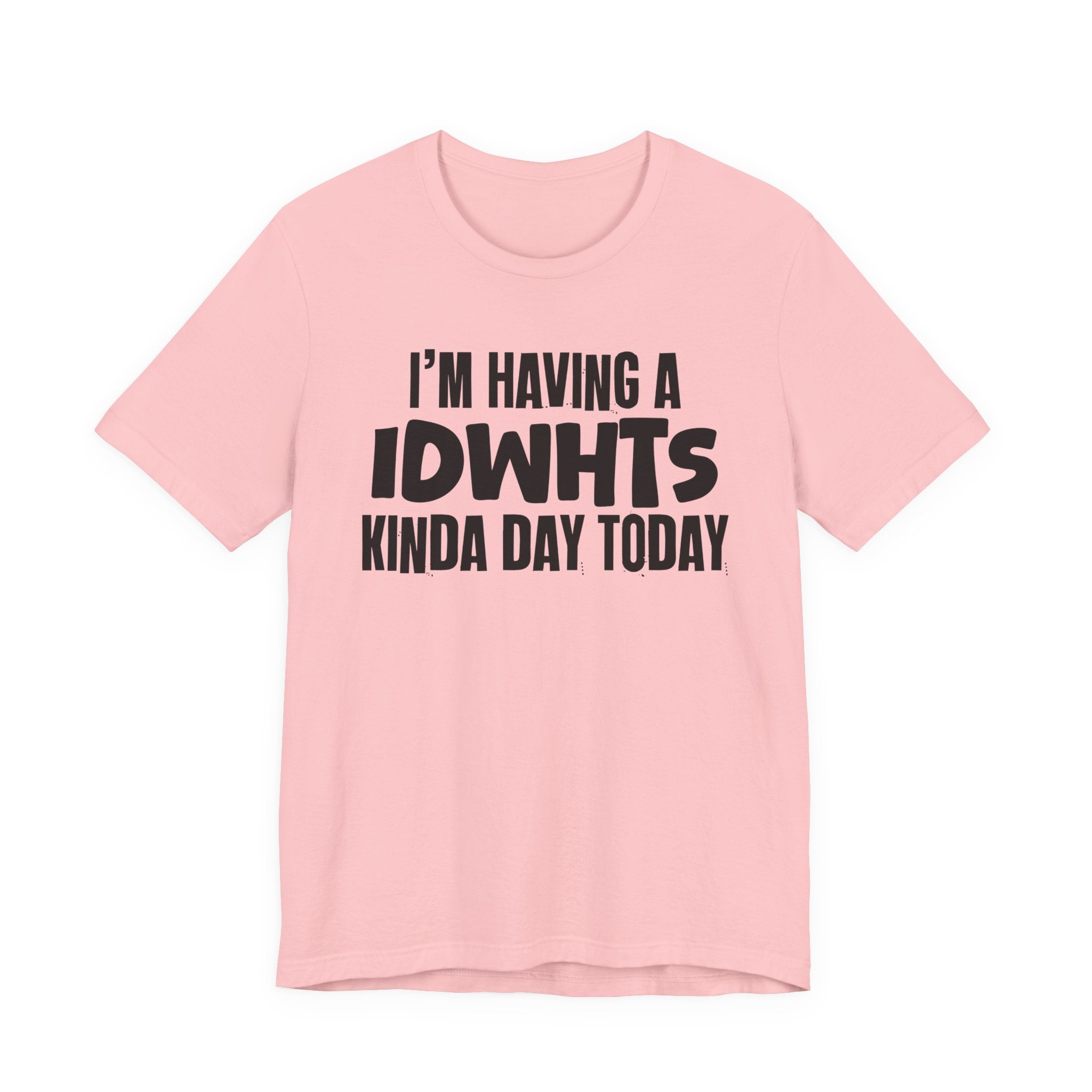 I'm Having a Idwhts Kinda Day Today - Humorous Mood T-Shirt
