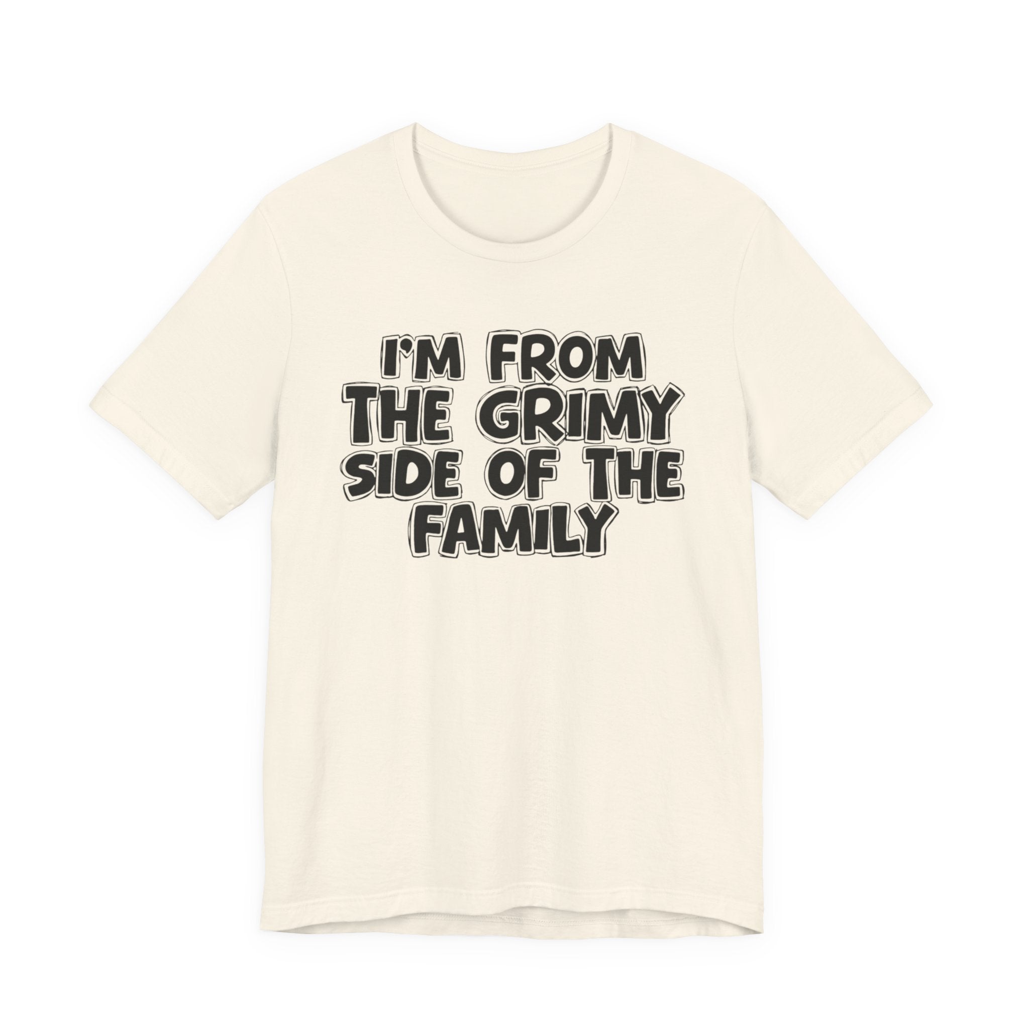 I'm From the Grimy Side of the Family - Funny Family Statement Tee