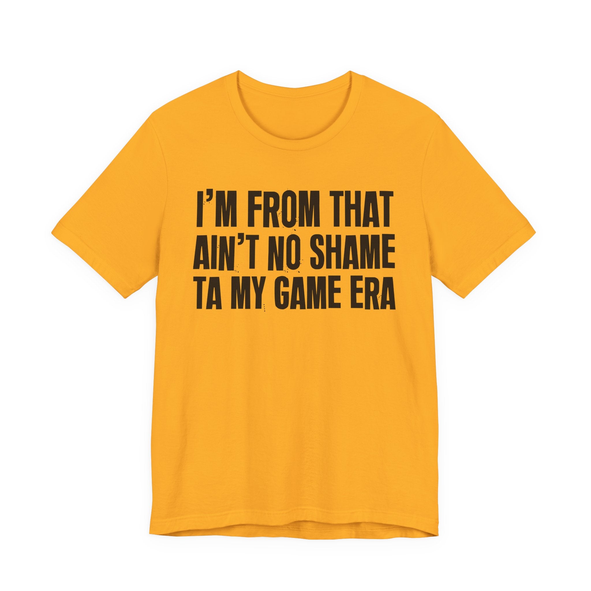 I'm From That Ain't No Shame Ta My Game Era - Funny Growing Up Tee