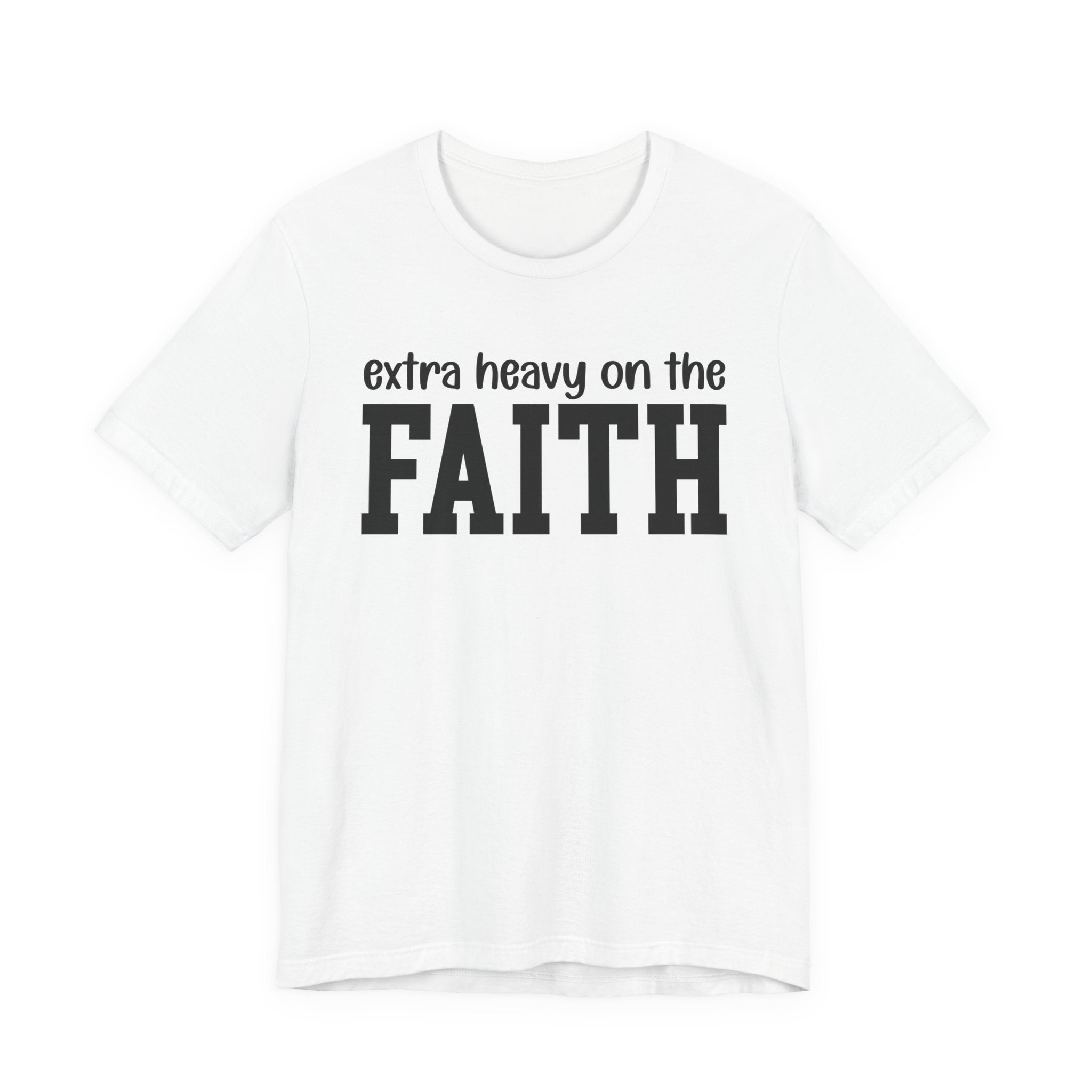 Extra Heavy On The FAITH T-shirt