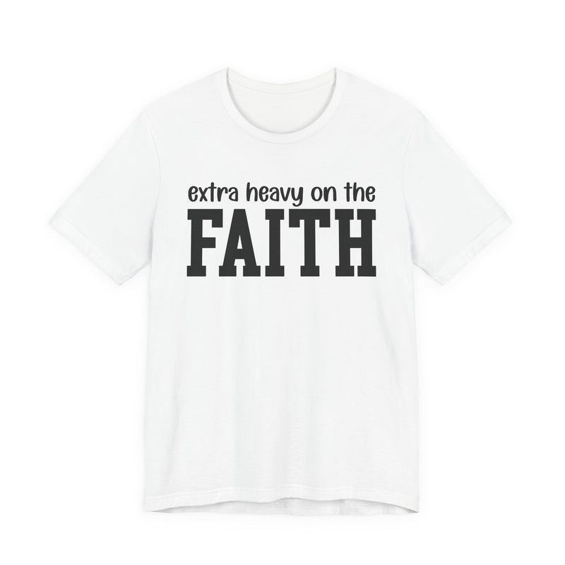 Extra Heavy On The FAITH T-Shirt