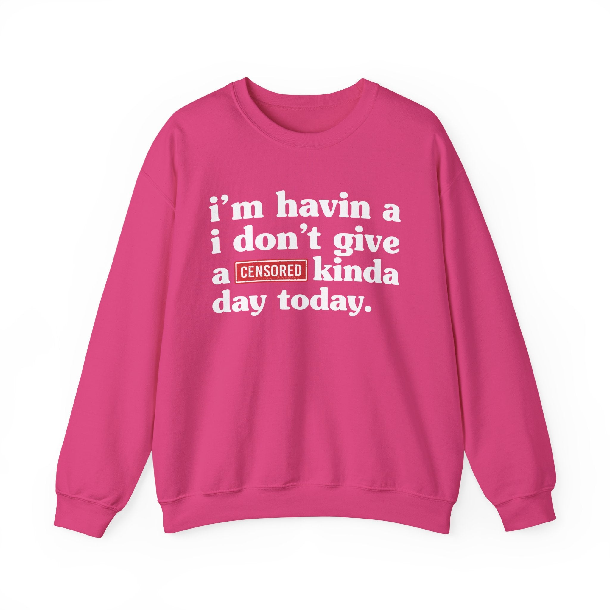 I'm Havin A I Don't Give A [Censored Fuck] Kinda Day Today — Sweatshirt