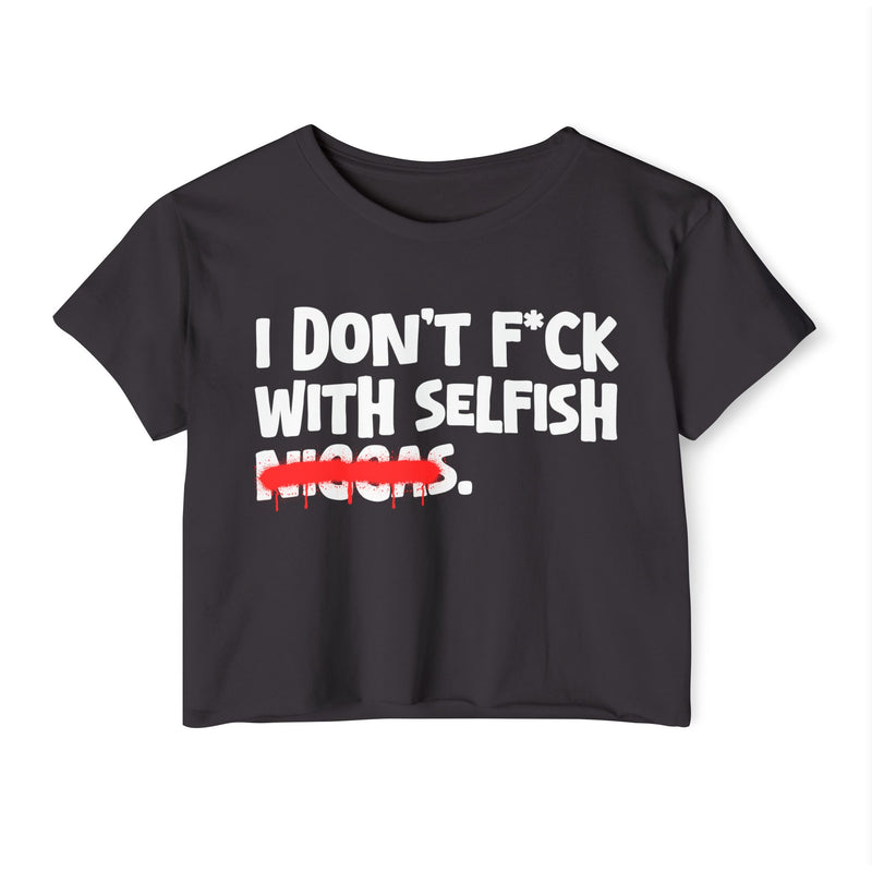I Don't Fuck With Selfish Niggas - Brutally Direct Statement Crop-top