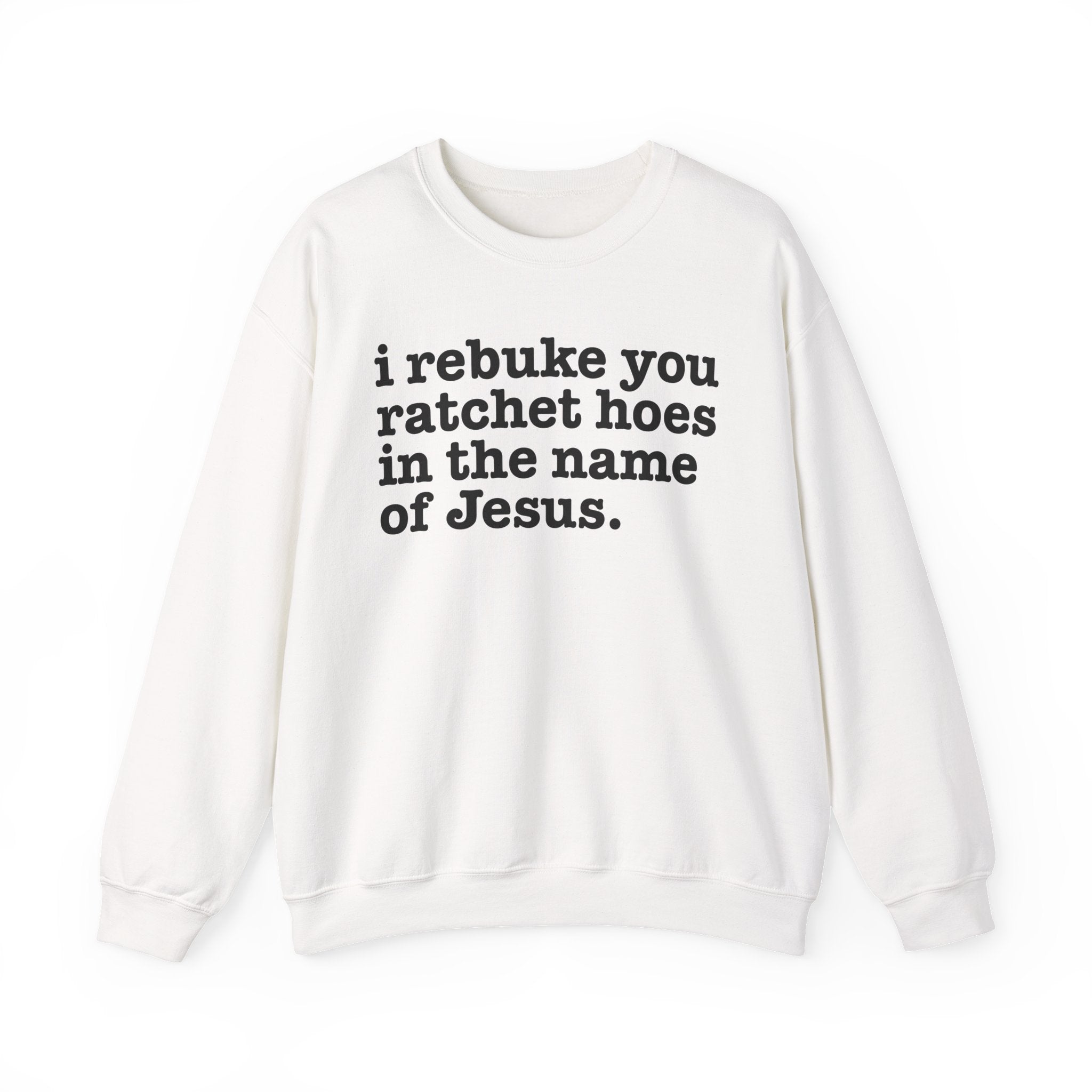 I Rebuke You Ratchet Hoes in the Name of Jesus — Christian Humor Sweatshirt
