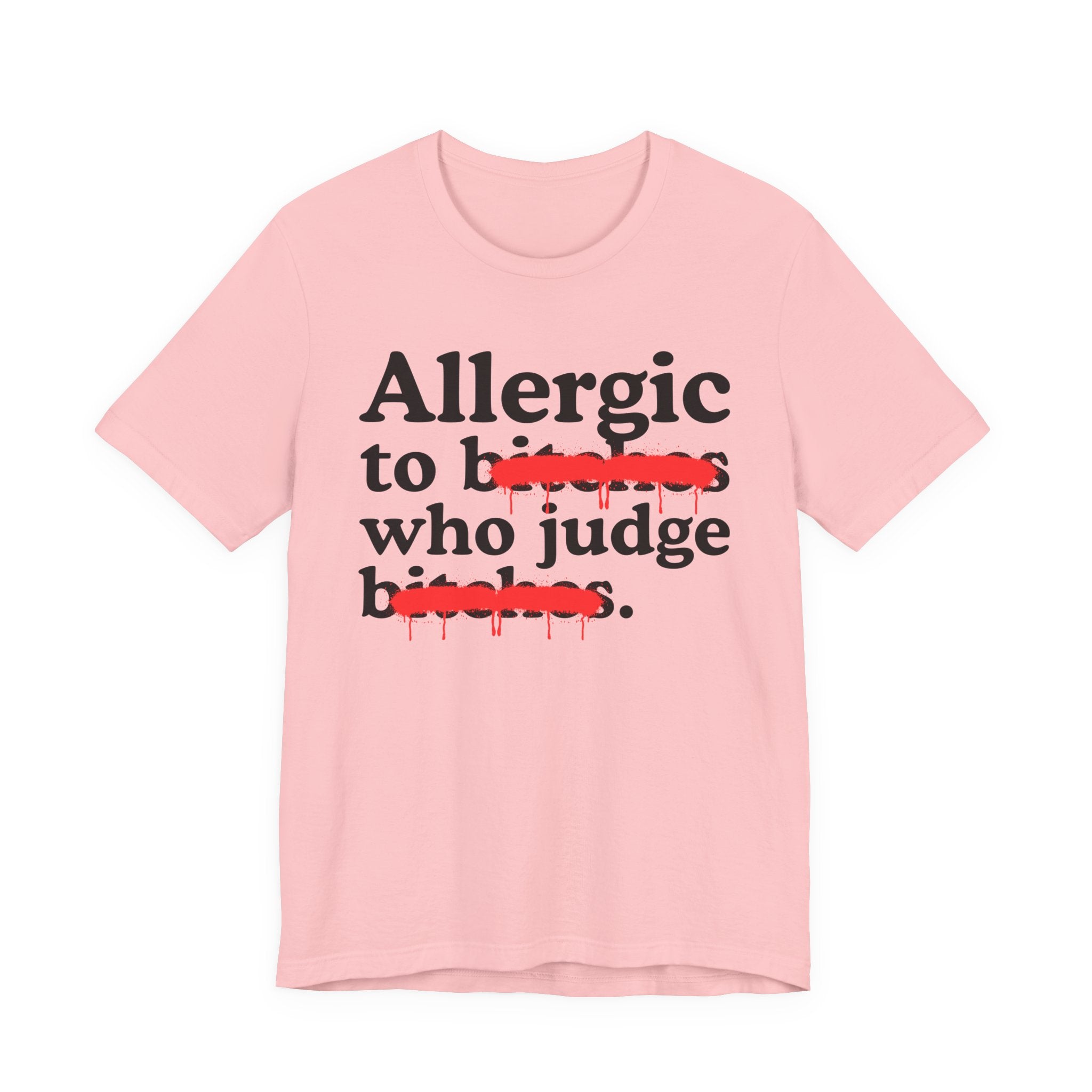 Allergic To Bitches Who Judge Bitches — Sarcastic Sassy Statement T-Shirt