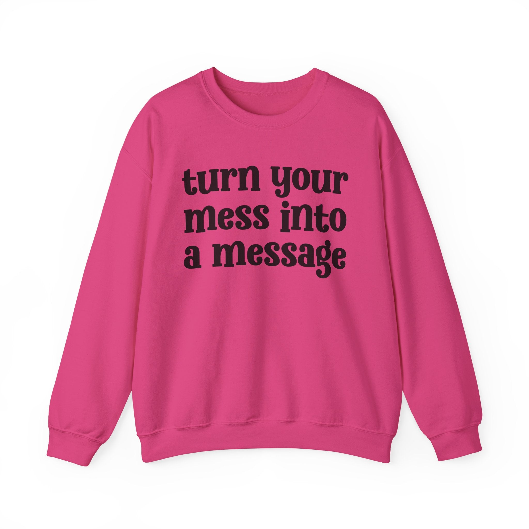 Turn Your Mess Into A Message — Inspirational Sweatshirt