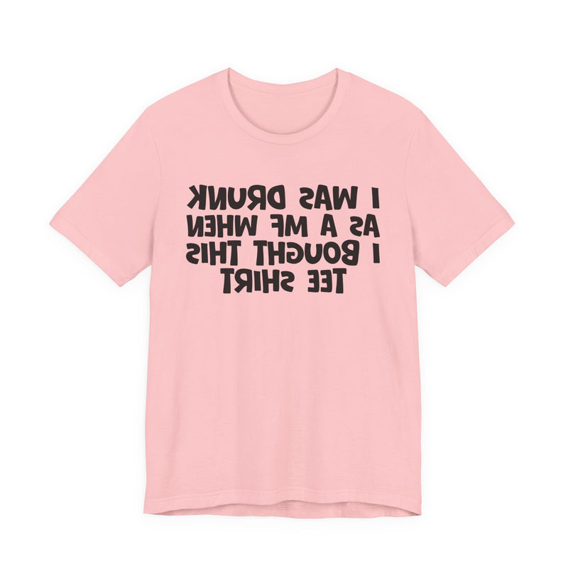 I Was Drunk As A MF When I Bought This T-Shirt —— Funny Drunk T-Shirt