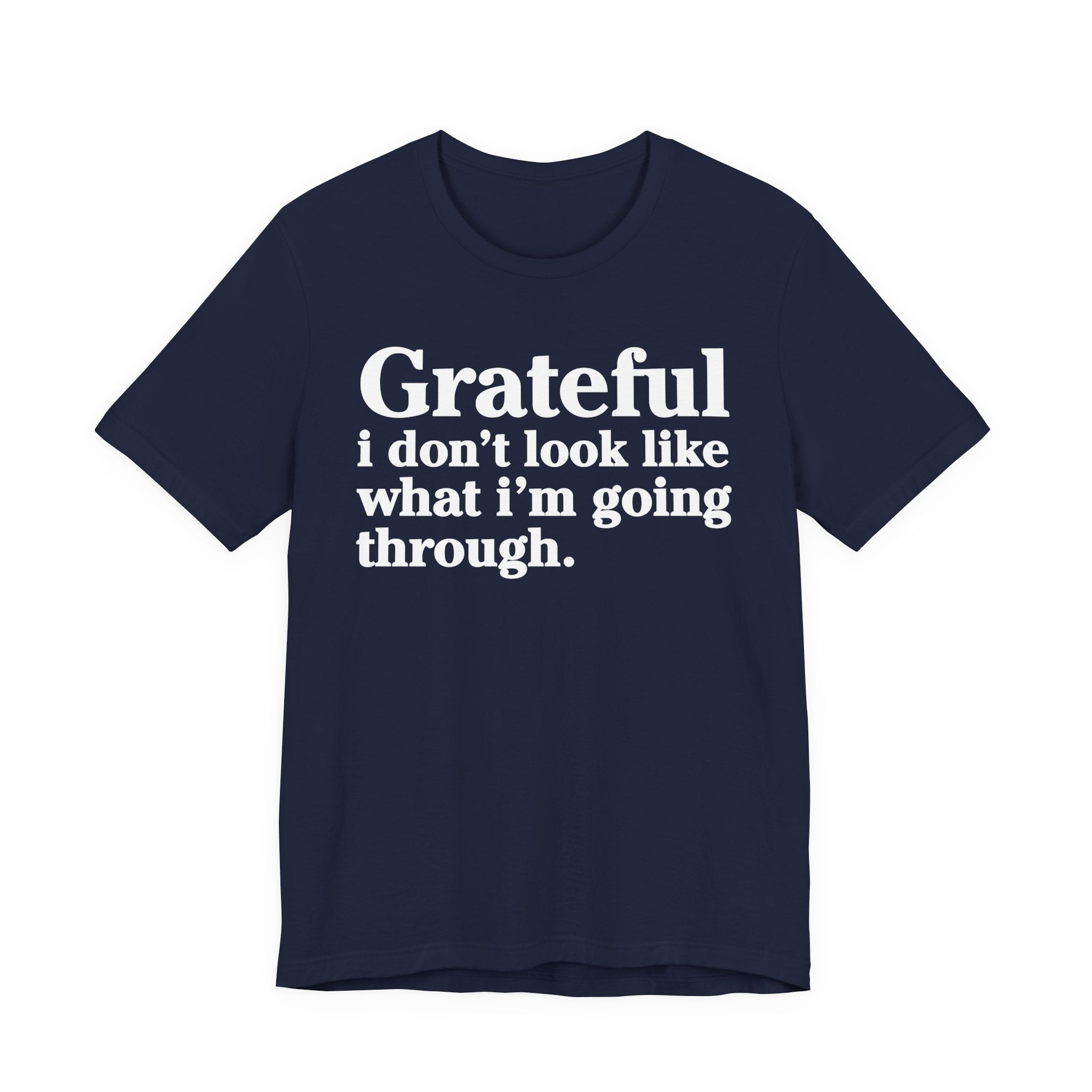 Grateful I Don't Look Like What I'm Going Through - Positive Christian T-Shirt