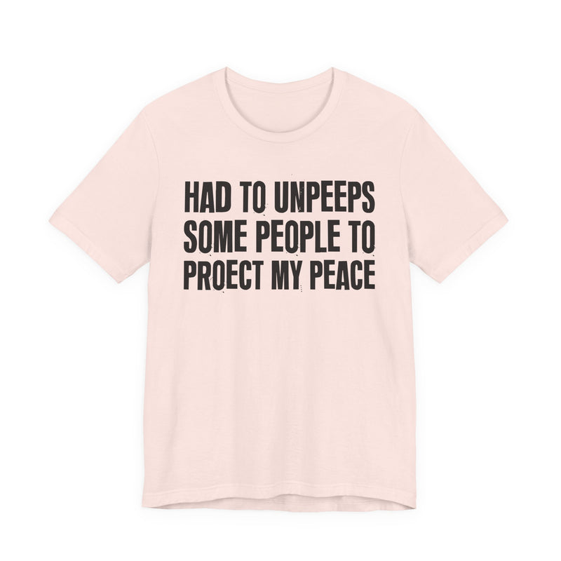 Had To Unpeeps Some People To Protect My Peace—— T-Shirt