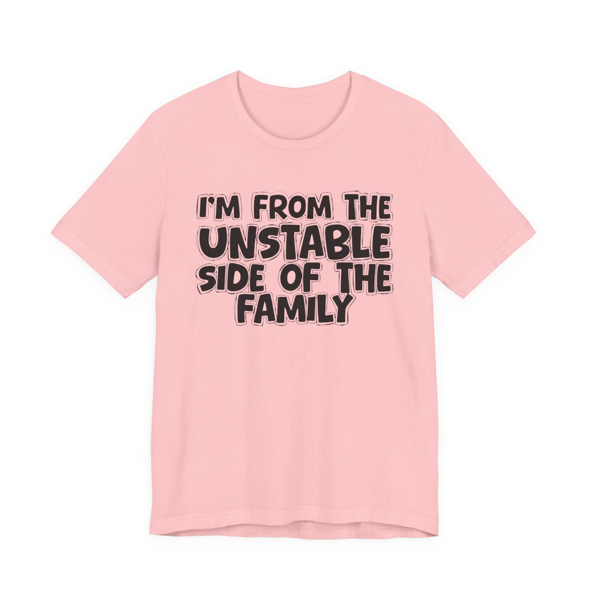 I'm From The Unstable Side of the Family — Funny Family Pride Tee
