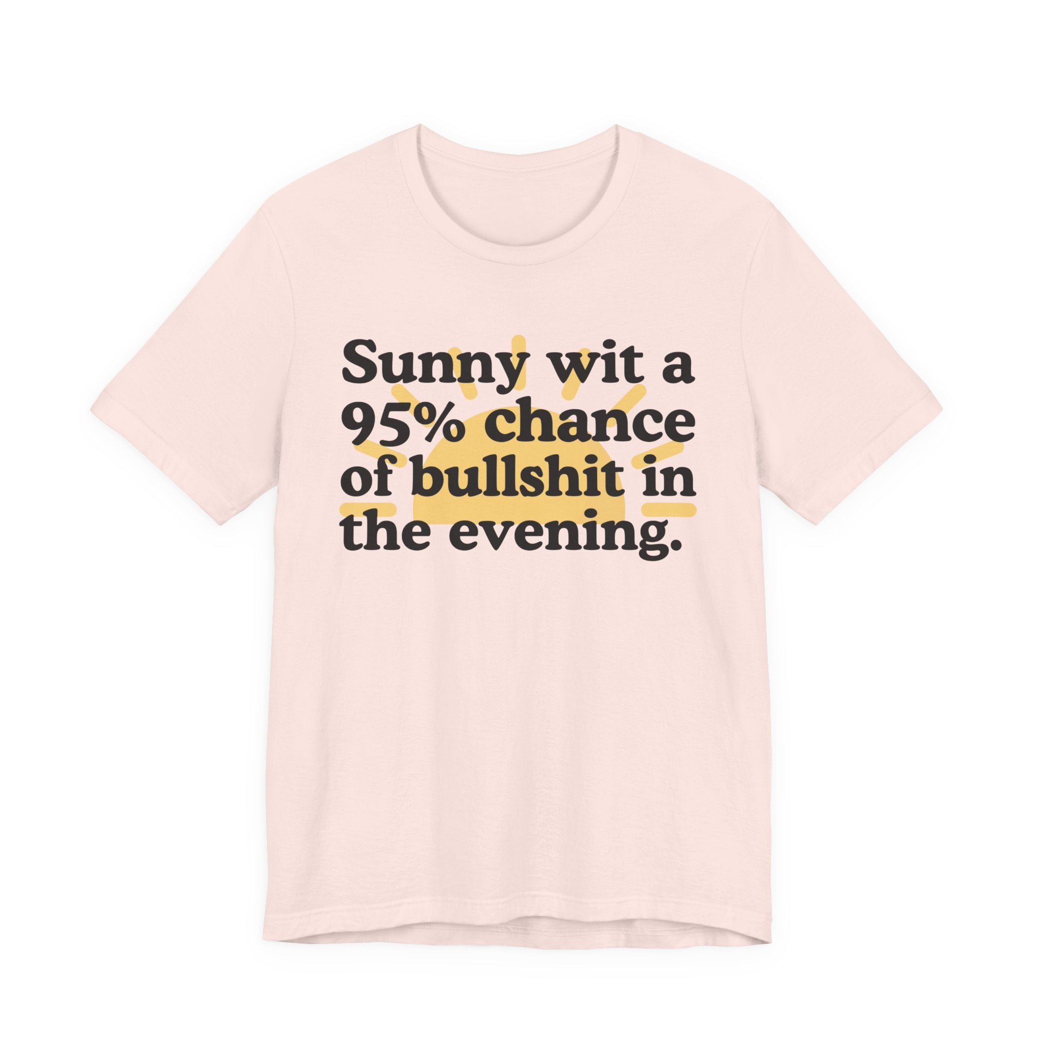 Sunny wit a 95% chance of bullshit in the evening —  Funny Weather Forecast T-Shirt