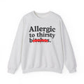 Allergic To Thirsty Bitches — Sarcastic Sassy Statement Sweatshirt