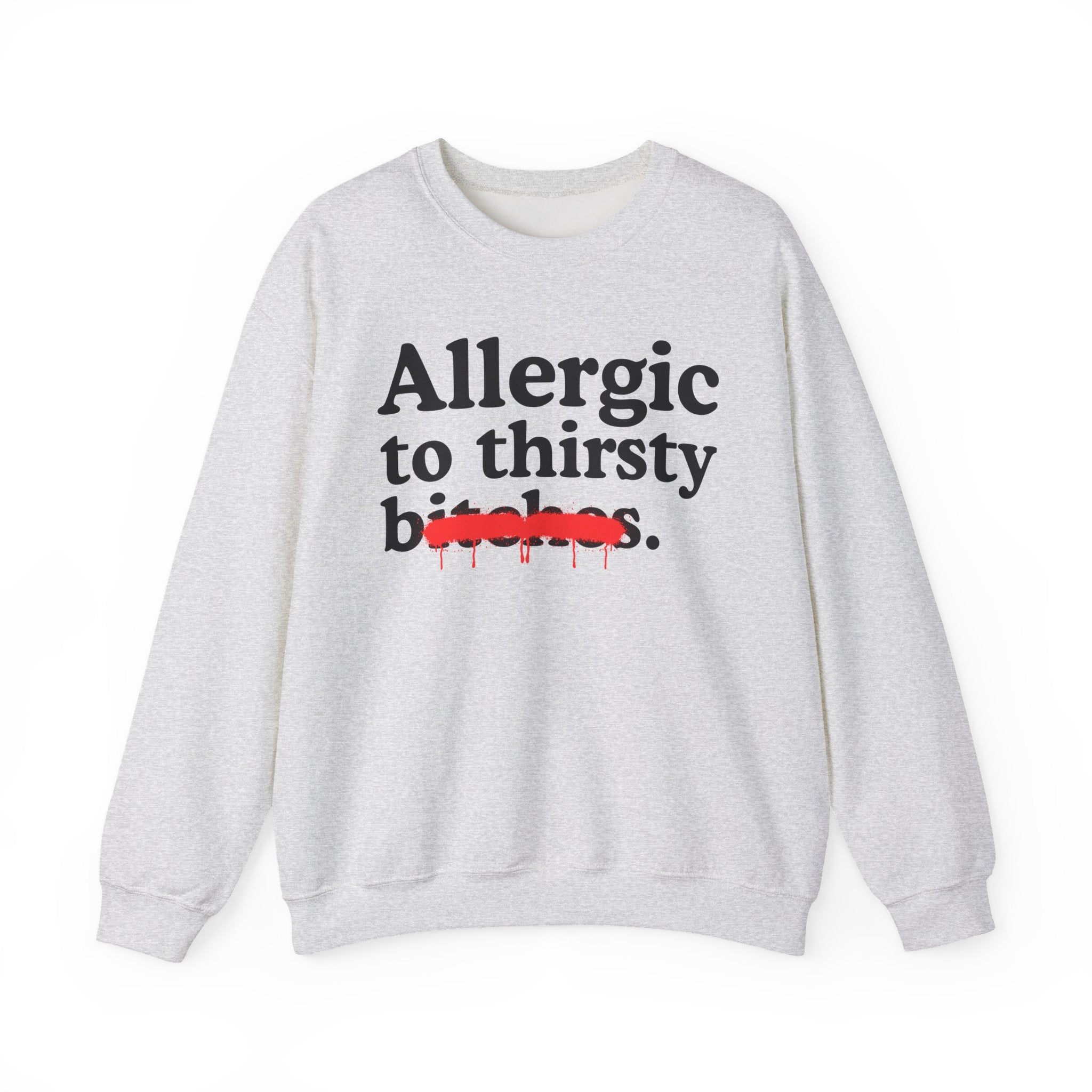 Allergic To Thirsty Bitches — Sarcastic Sassy Statement Sweatshirt