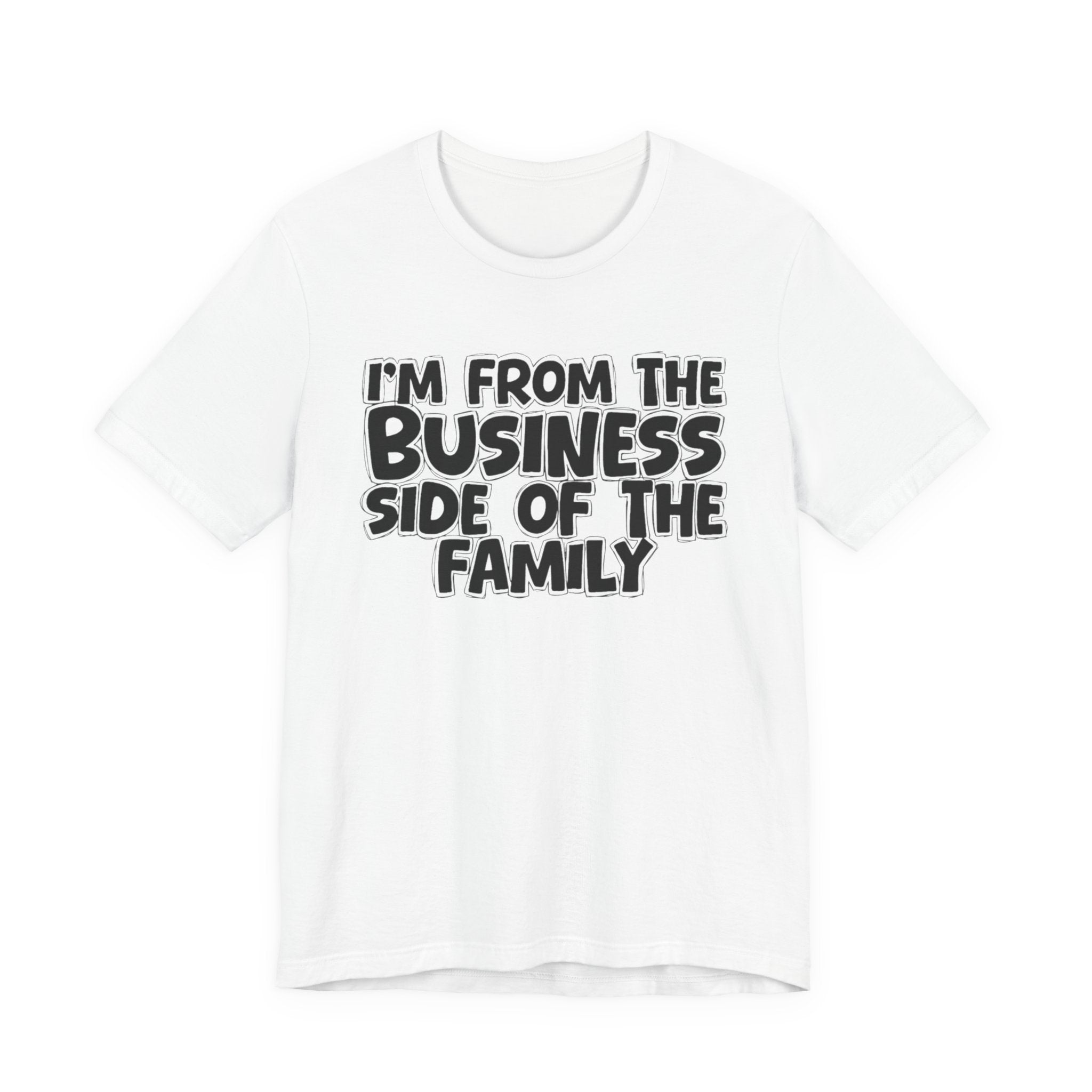 I'm From the Business Side of the Family - Funny Family Statement Tee