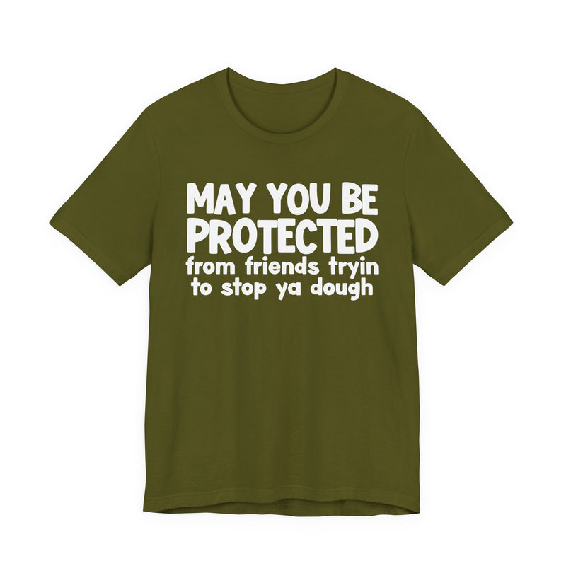 May You Be Protected From Friends Tryin To Stop Ya Dough — Funny Sarcastic Prayer Tee
