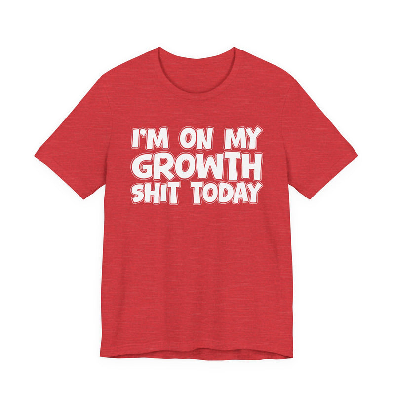 I'm On My Growth Shit Today － T-shirt