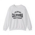 I'm On My California Shit Today - Sweatshirt