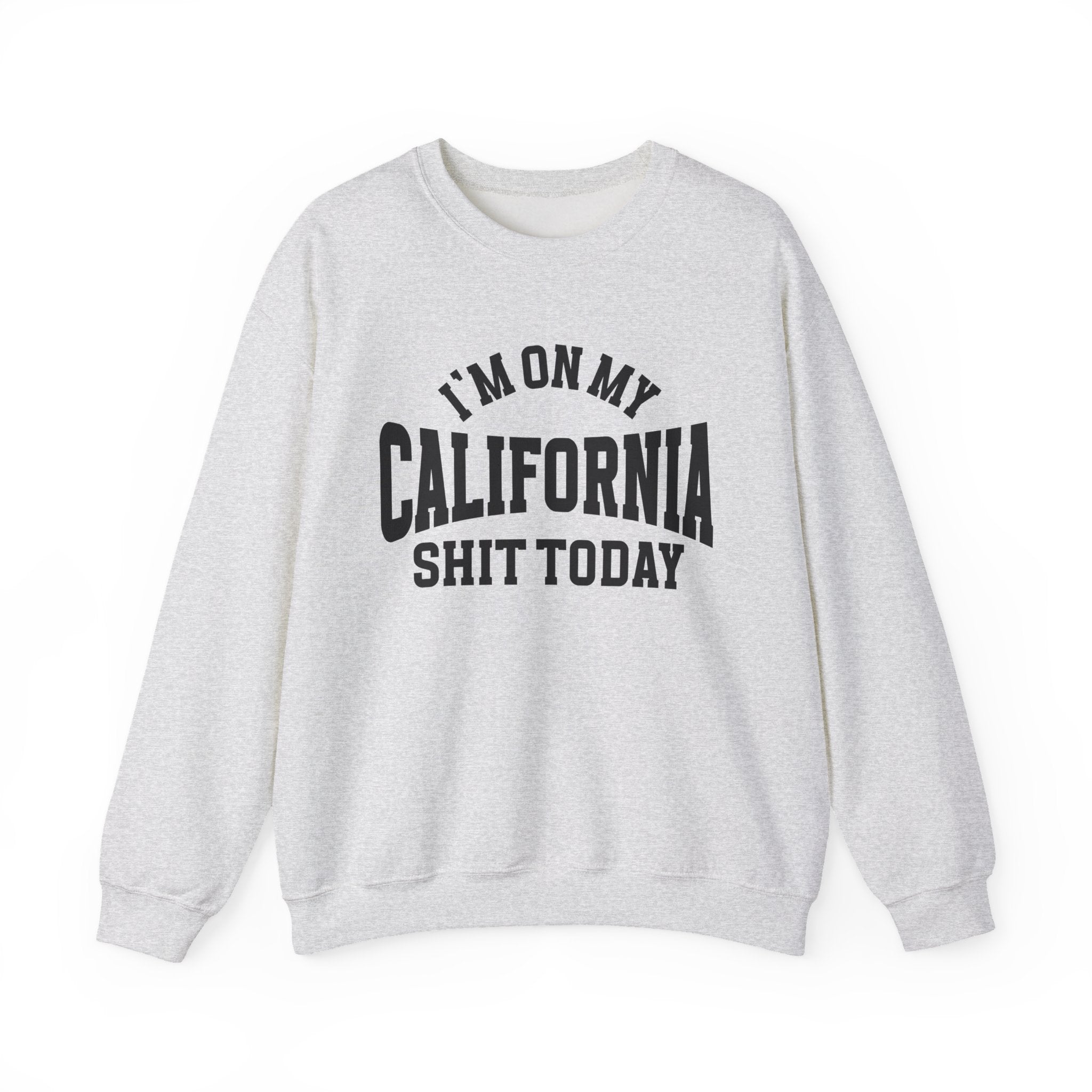 I'm On My California Shit Today - Sweatshirt