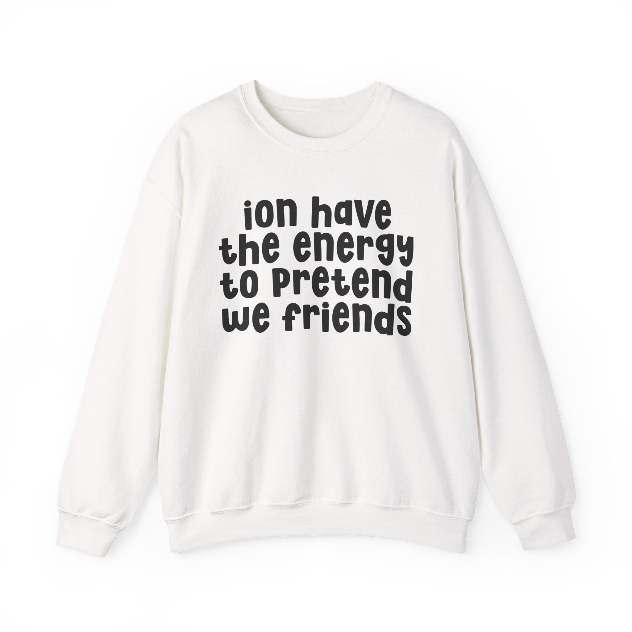 ION Have The Energy To Pretend We Friends - Energy Sweatshirt