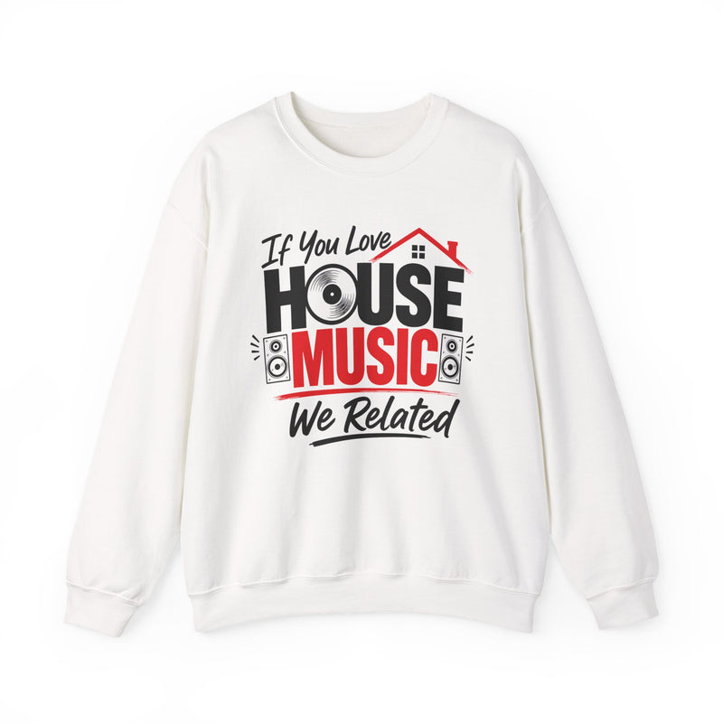 If You Love House Music We Related － House Music Lovers Sweatshirt