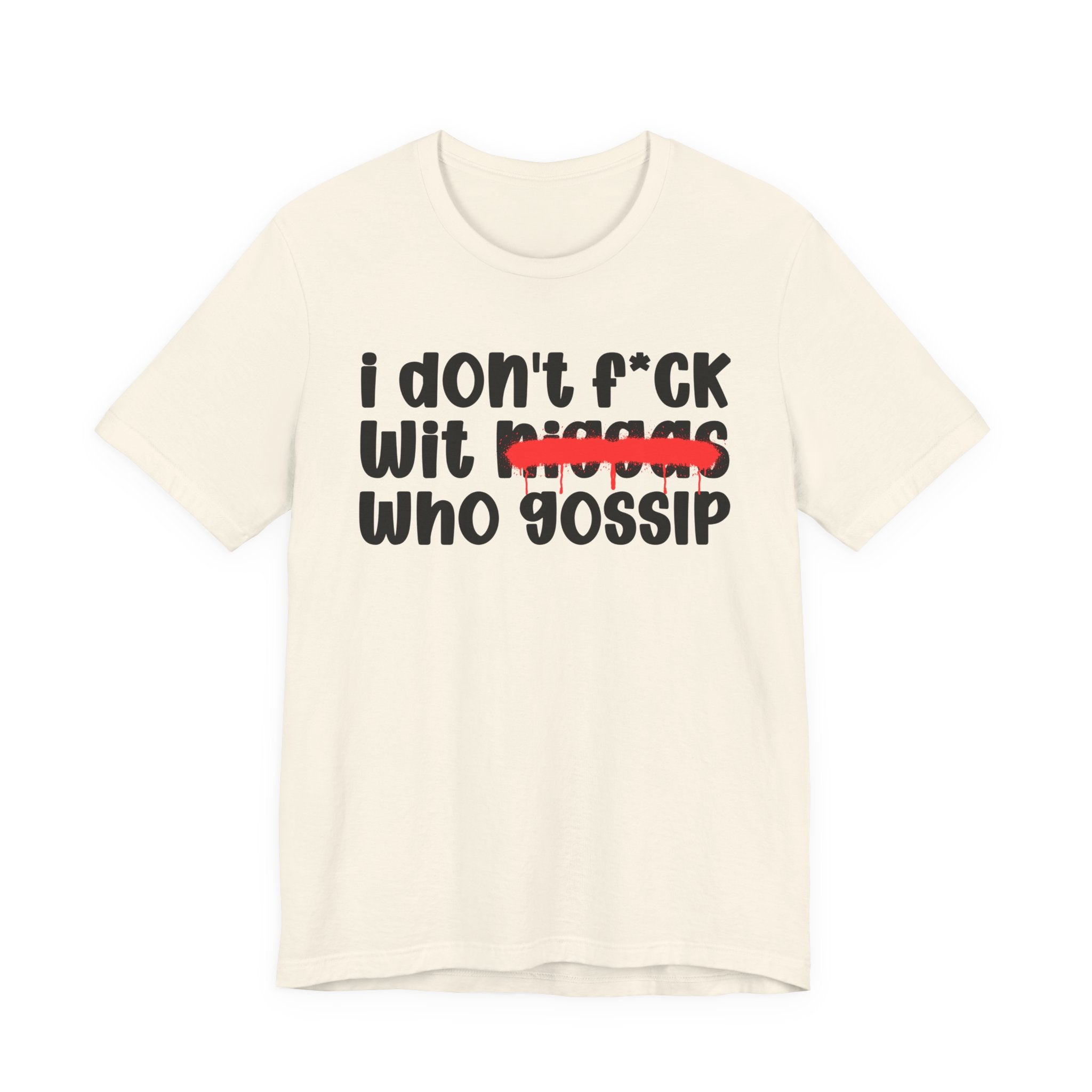 I Don't Fuck Wit Niggas Who Gossip - Brutally Direct Statement Tee