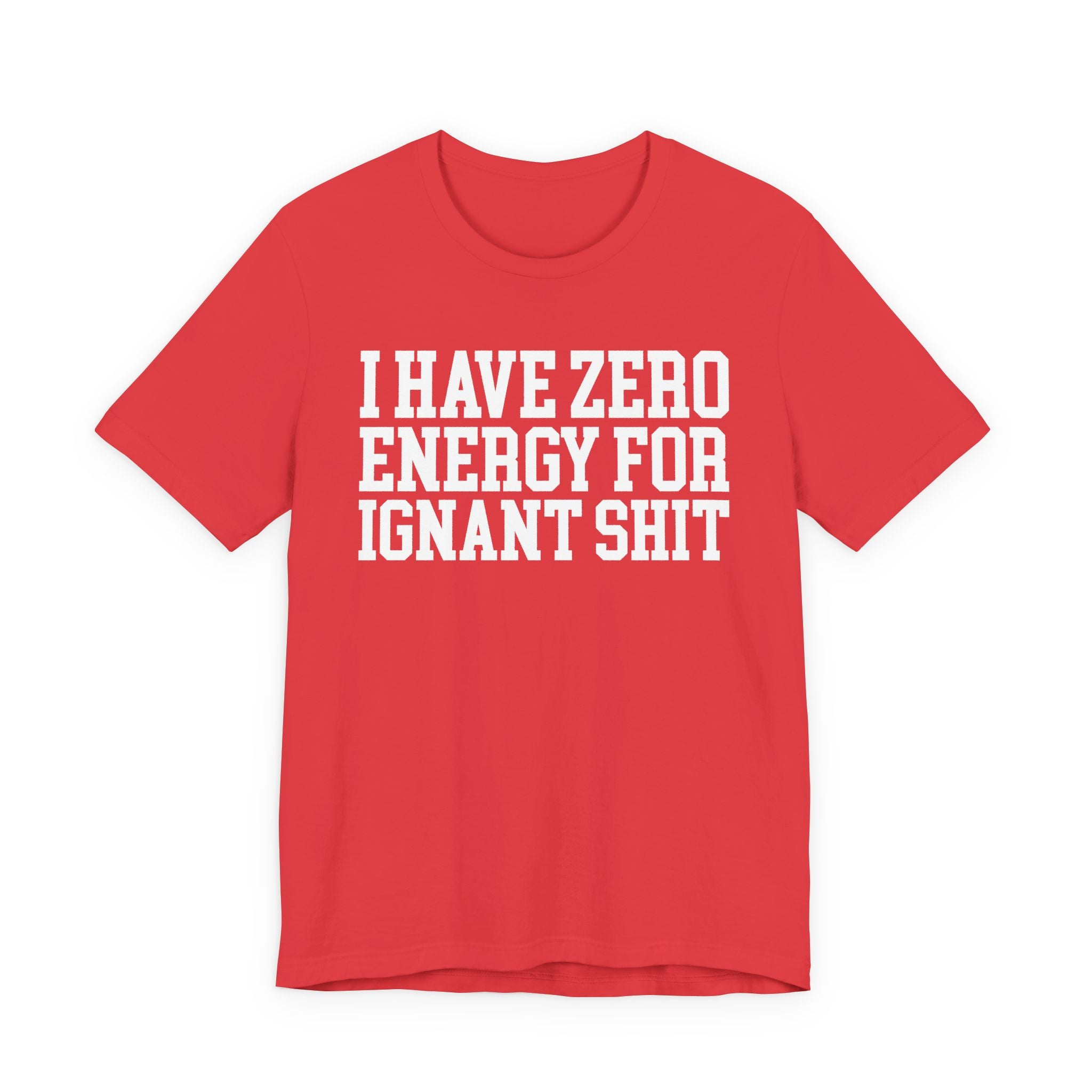 I Have Zero Energy For Ignant Shit — T-shirt
