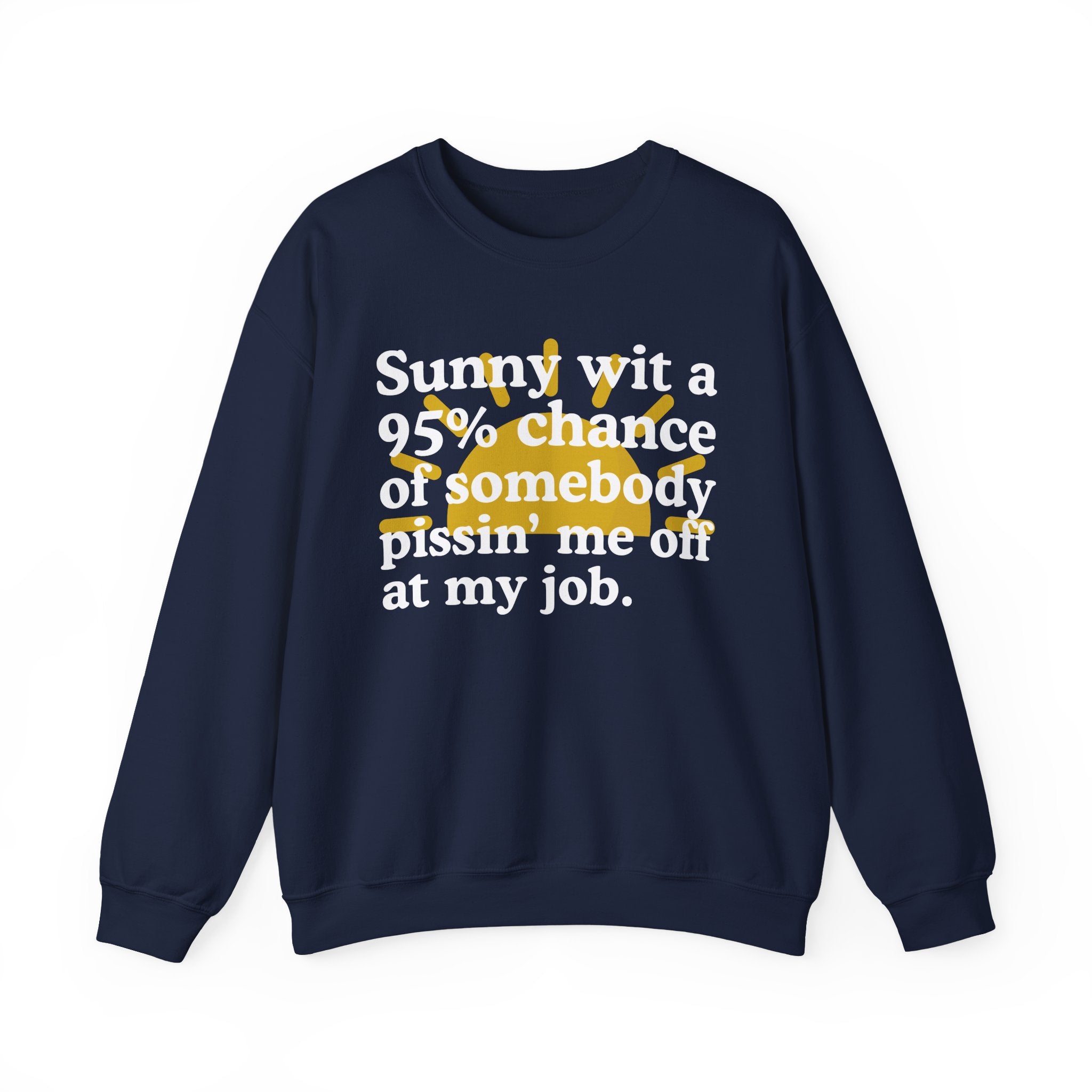 Sunny Wit A 95% Chance Of Somebody Pissin' Me Off At My Job — Funny Weather Quote Sweatshirt