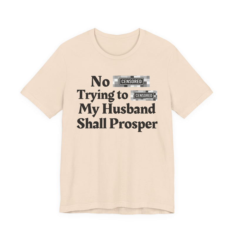 No Bitch Tryin' To Fuck My Husband Shall Prosper — T-Shirt