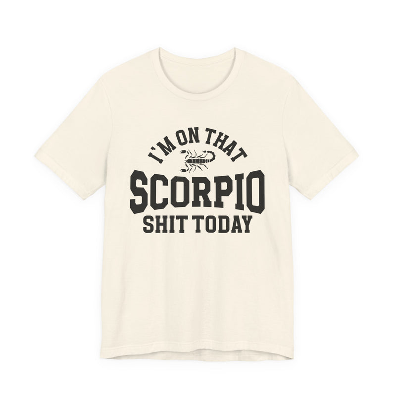 I'm On That Scorpio Shit Today T-Shirt
