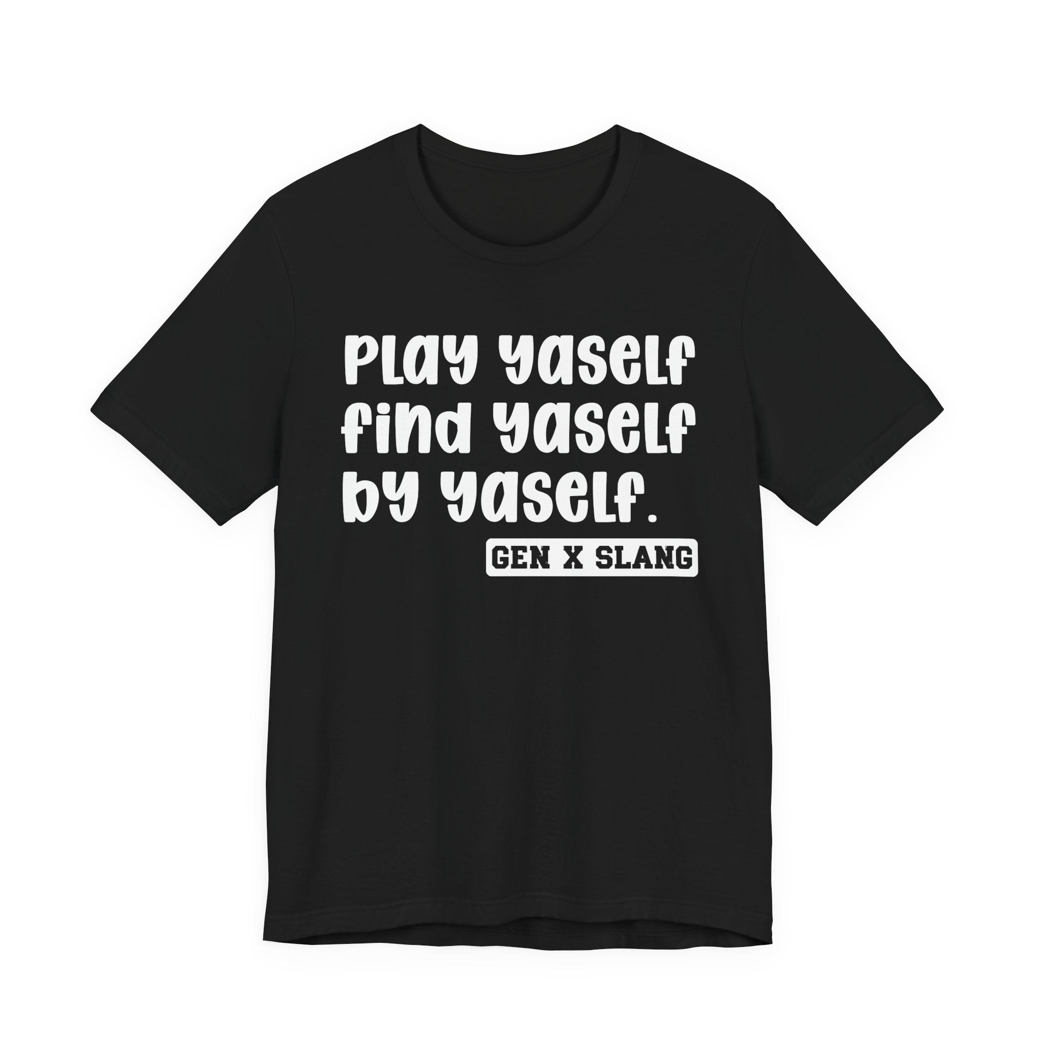 Play Yaself Find Yaself By Yaself - Bold Statement T‑Shirt