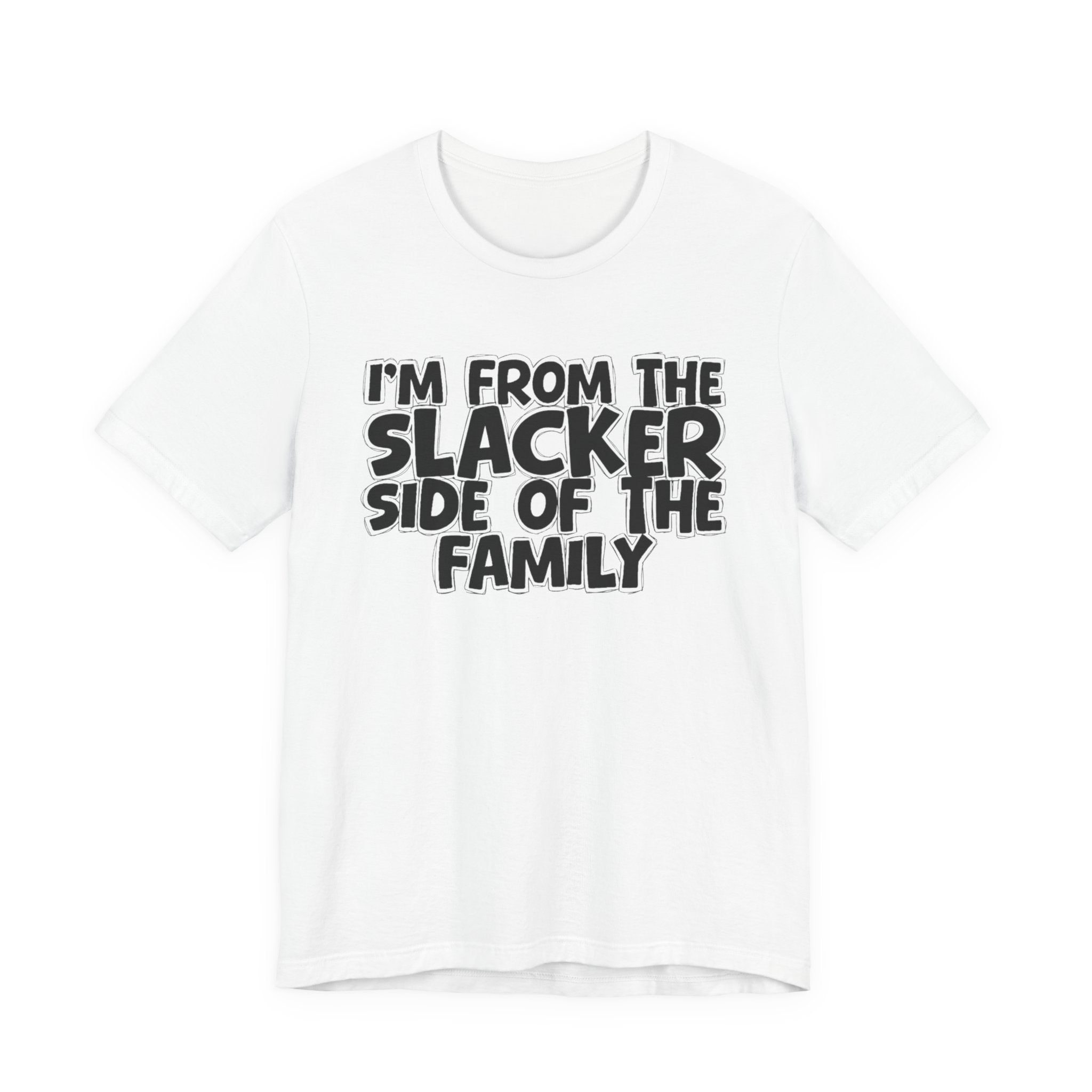 I'm From the Slacker Side of the Family - Funny Family Statement Tee