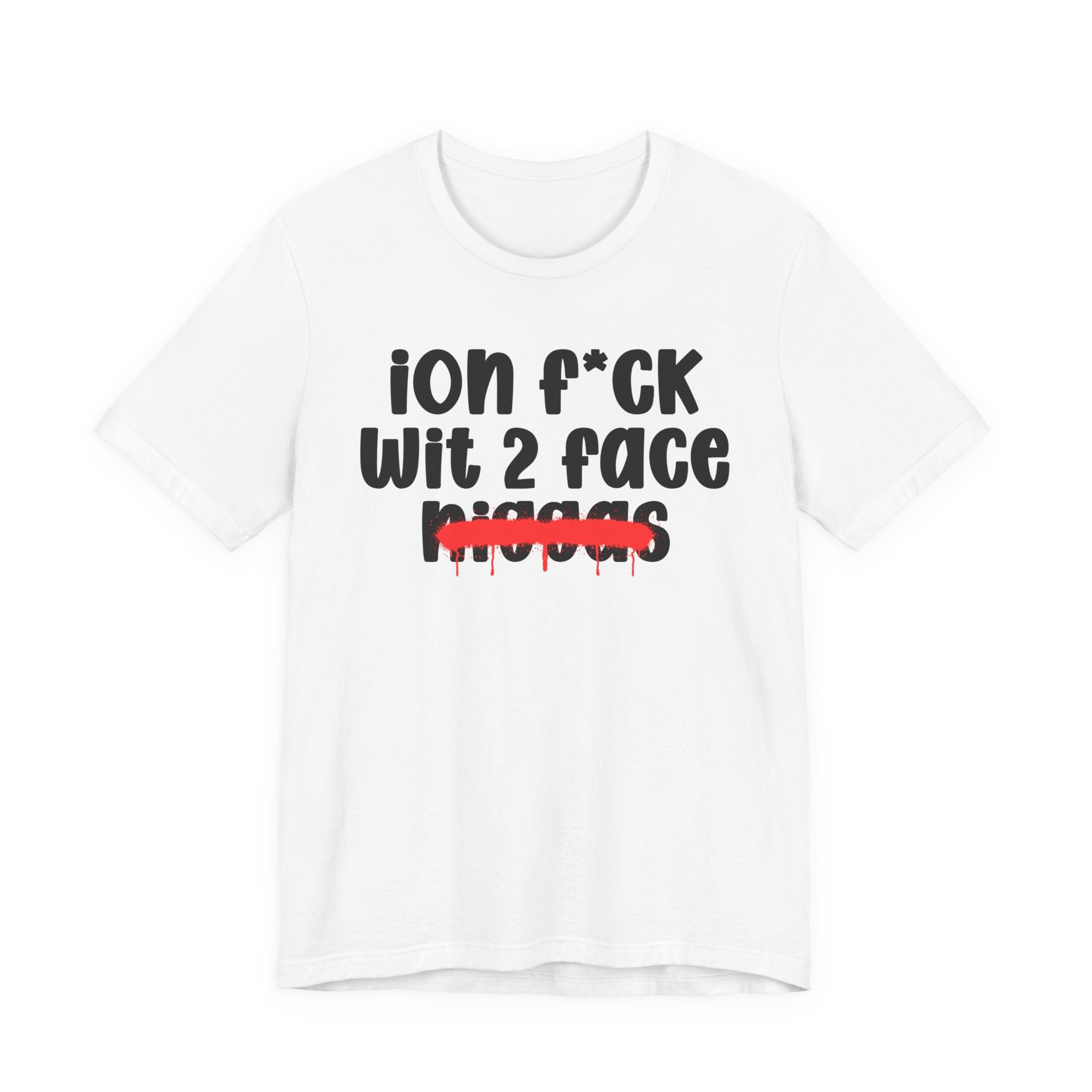 ION Fuck Wit 2 Face Niggas - Brutally Direct Statement Tee
