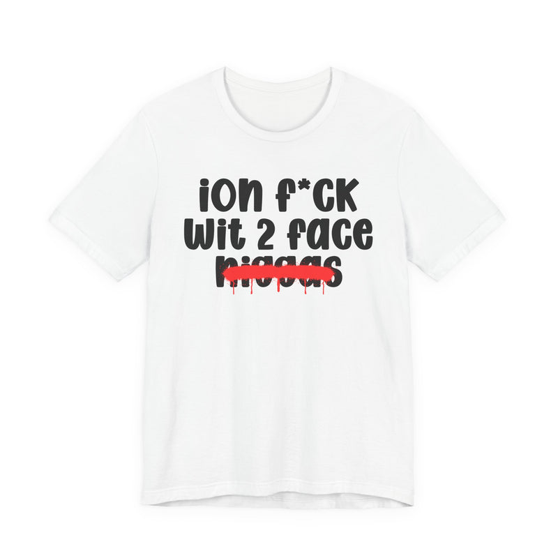 ION Fuck Wit 2 Face Niggas - Brutally Direct Statement Tee
