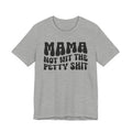 Mama Not Wit The Petty Shit T-shirt (solid print)