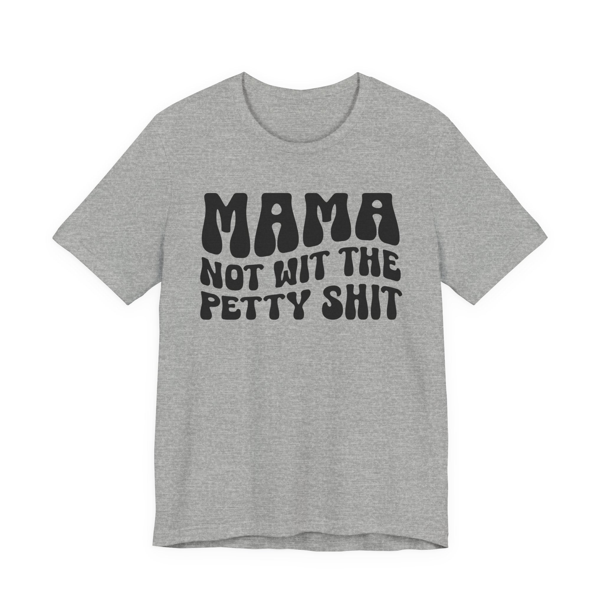 Mama Not Wit The Petty Shit T-shirt (solid print)