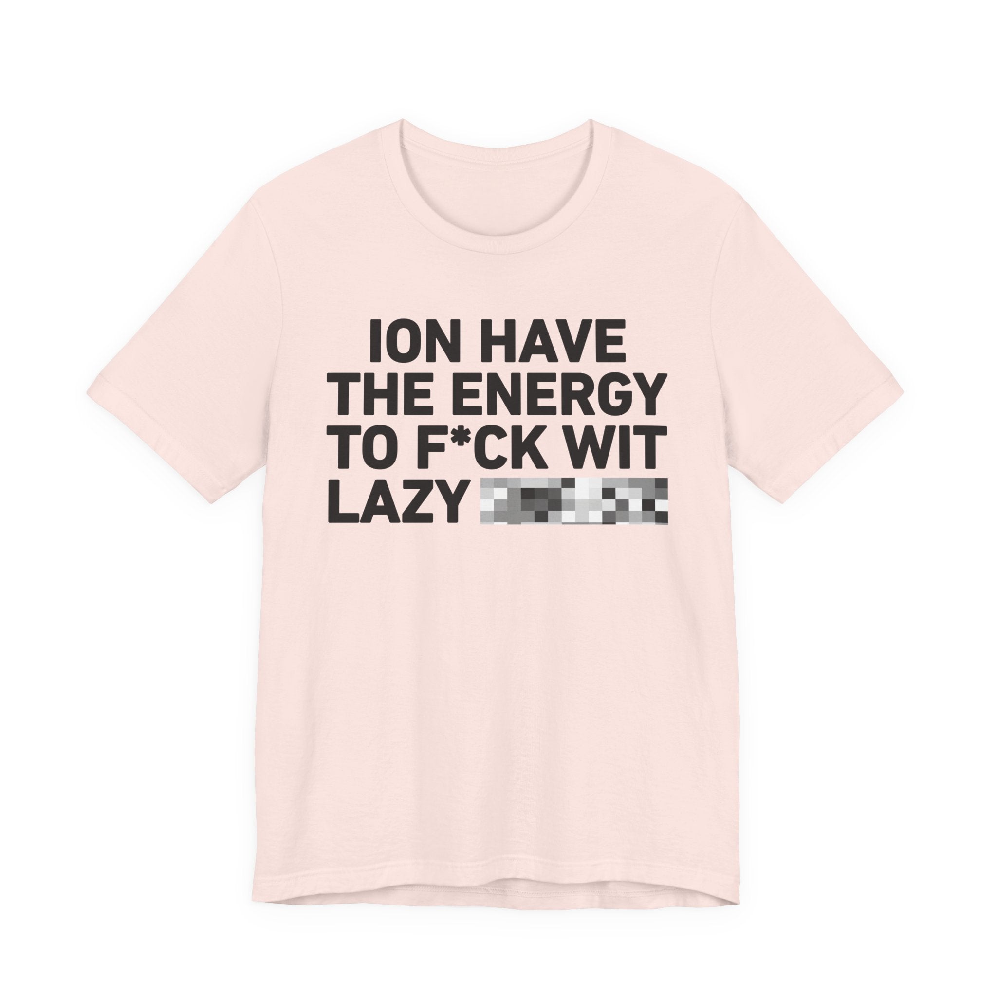 I Don’t Have the Energy to Fuck Wit Lazy (Bitches/Niggas) - Funny Energy Statement T-Shirt