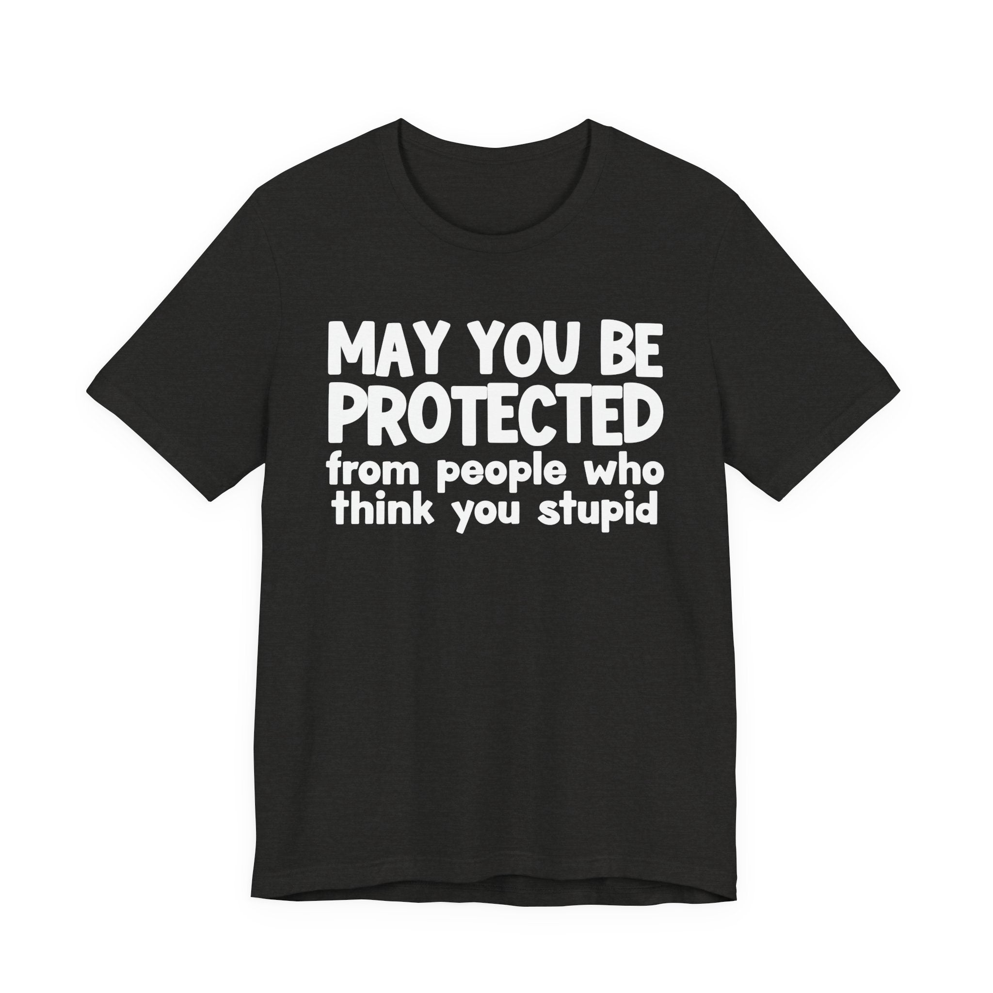 May You Be Protected From People Who Think You Stupid — Funny Sarcastic Prayer Tee