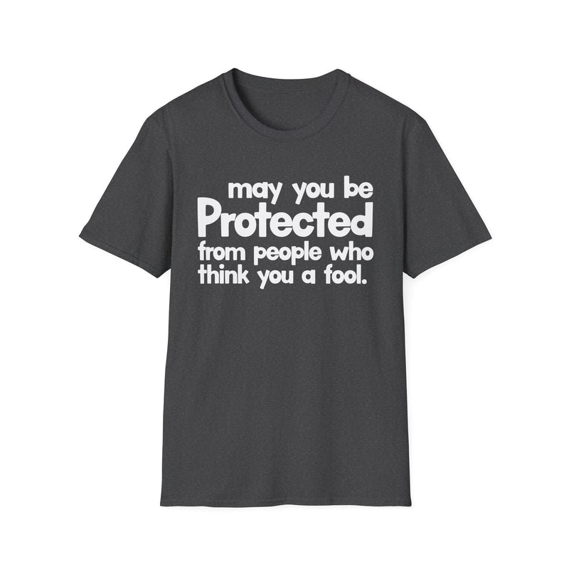 May You Be Protected From People Who Think You A Fool — T-Shirt alternate view 6: MAY YOU BE PROTECTED FROM PEOPLE WHO THINK YOU A FOOL in bold statement lettering. Street Talk Designs protection statement apparel.