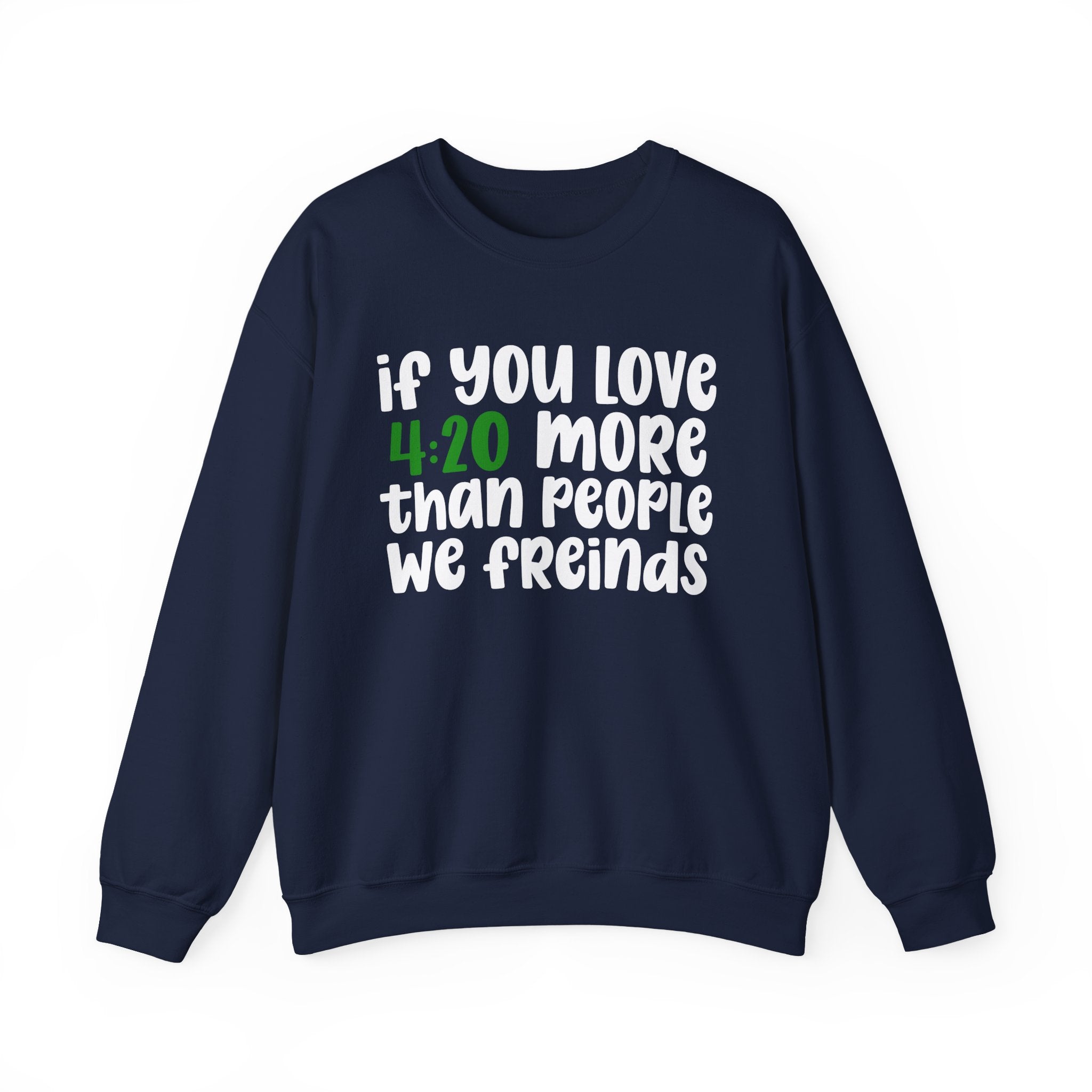 If You Love 4:20 More Than People We Friends - Sweatshirt